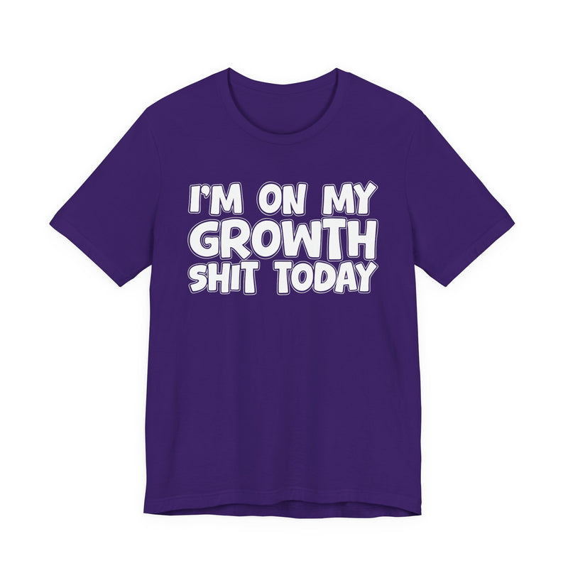 I'm On My Growth Shit Today - T-shirt