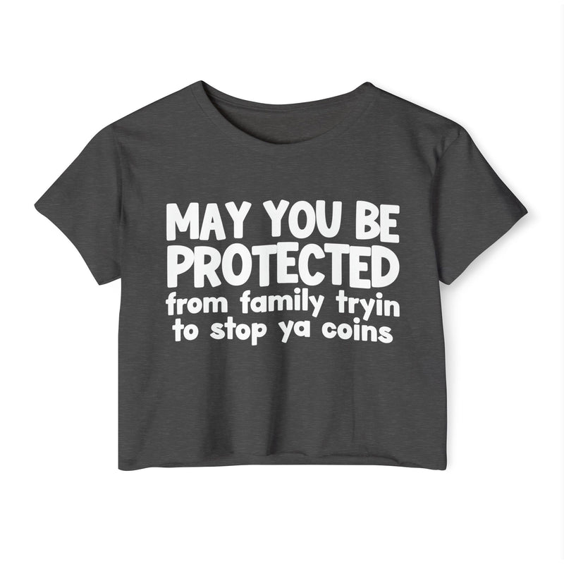 May You Be Protected From Family Tryin To Stop Ya Coins - Funny Sarcastic Prayer Crop Top