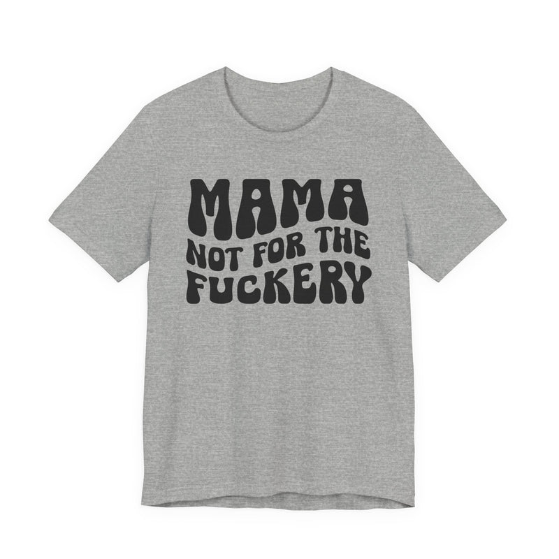 Mama Not For The Fuckery — T-Shirt alternate view 6: MAMA NOT FOR THE FUCKERY in bold statement lettering. Street Talk Designs mama statement apparel.