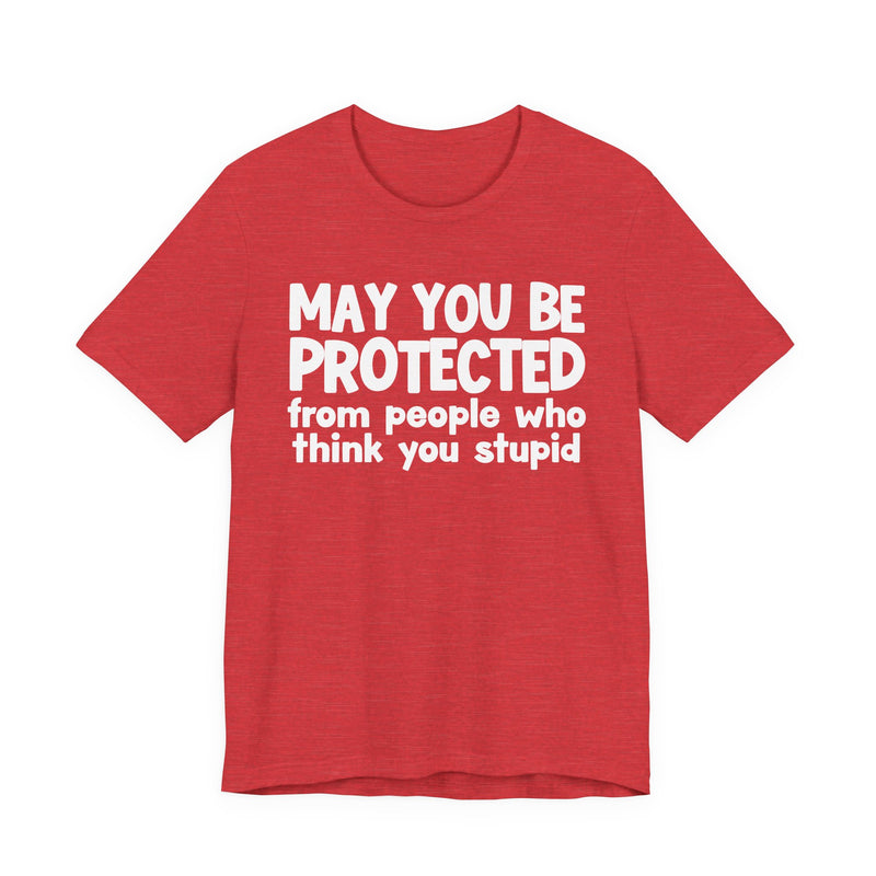 May You Be Protected From People Who Think You Stupid — Funny Sarcastic Prayer Tee