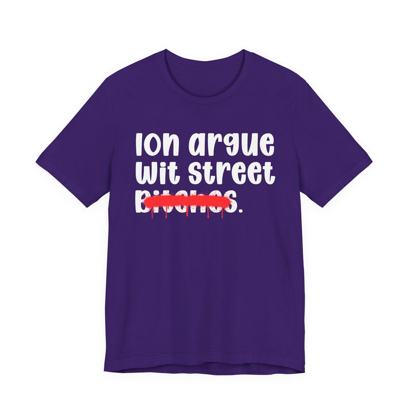 ION (I Don't) Argue Wit Street Bitches — Funny Statement T-Shirt