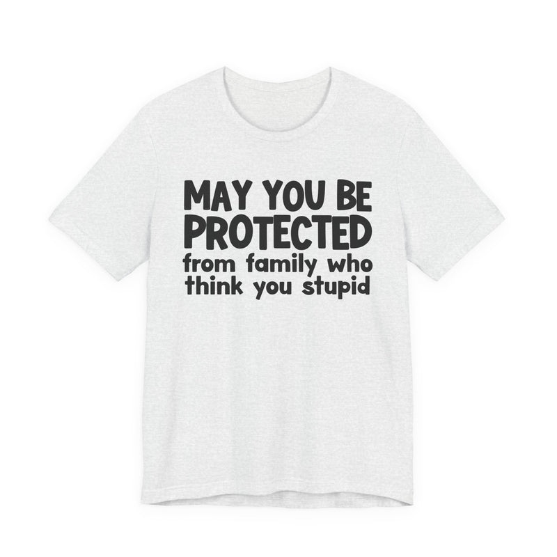 May You Be Protected From Family Who Think You Stupid — Funny Sarcastic Prayer Tee