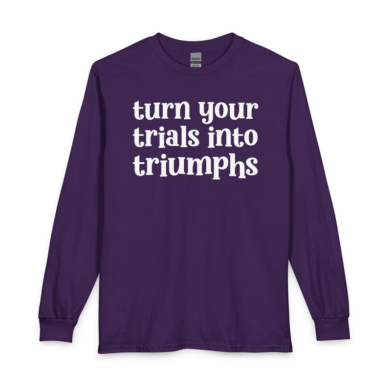 Turn Your Trials Into Triumphs — Inspirational Long Sleeve T-Shirt