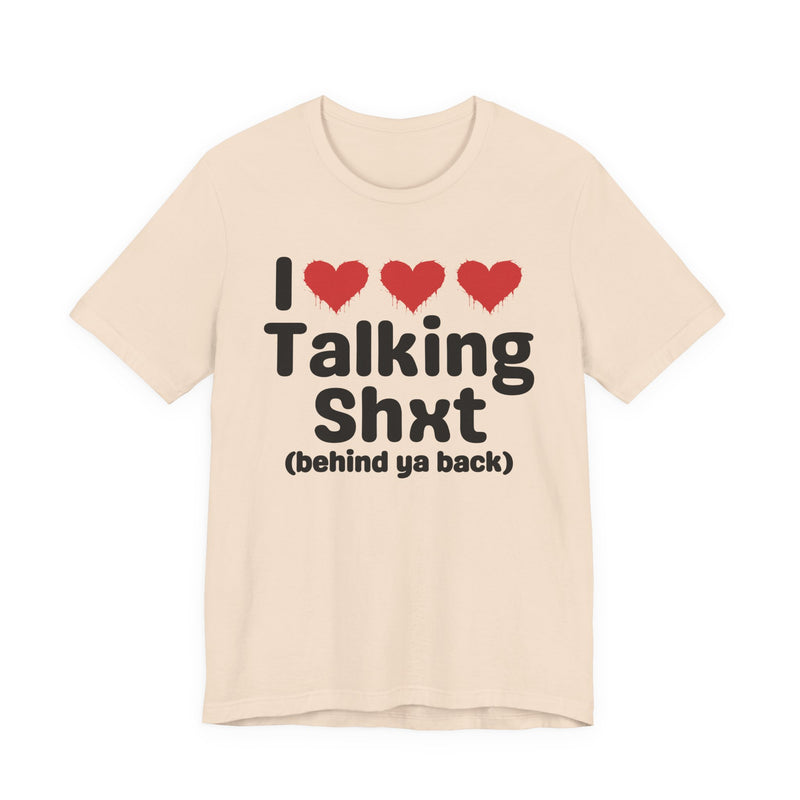 I Love Talking Shxt (behind ya back) — Funny Slogan Tee for Bold, Sarcastic Humor