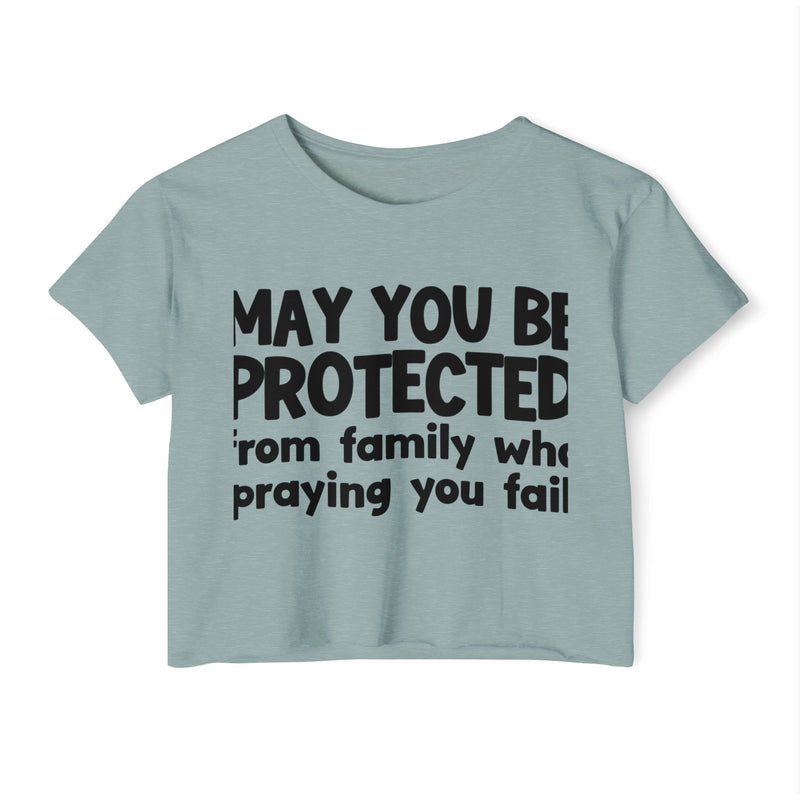 May You Be Protected From Family Who Praying You Fail - Inspirational Quote Crop Top