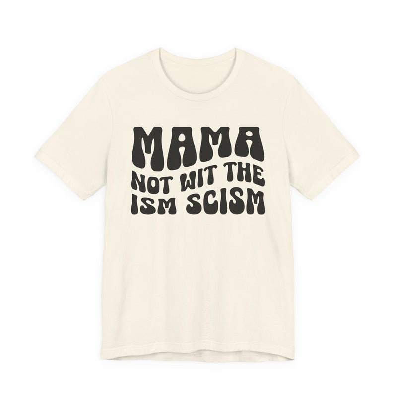 Mama Not Wit The Ism Scism T-Shirt (solid print)