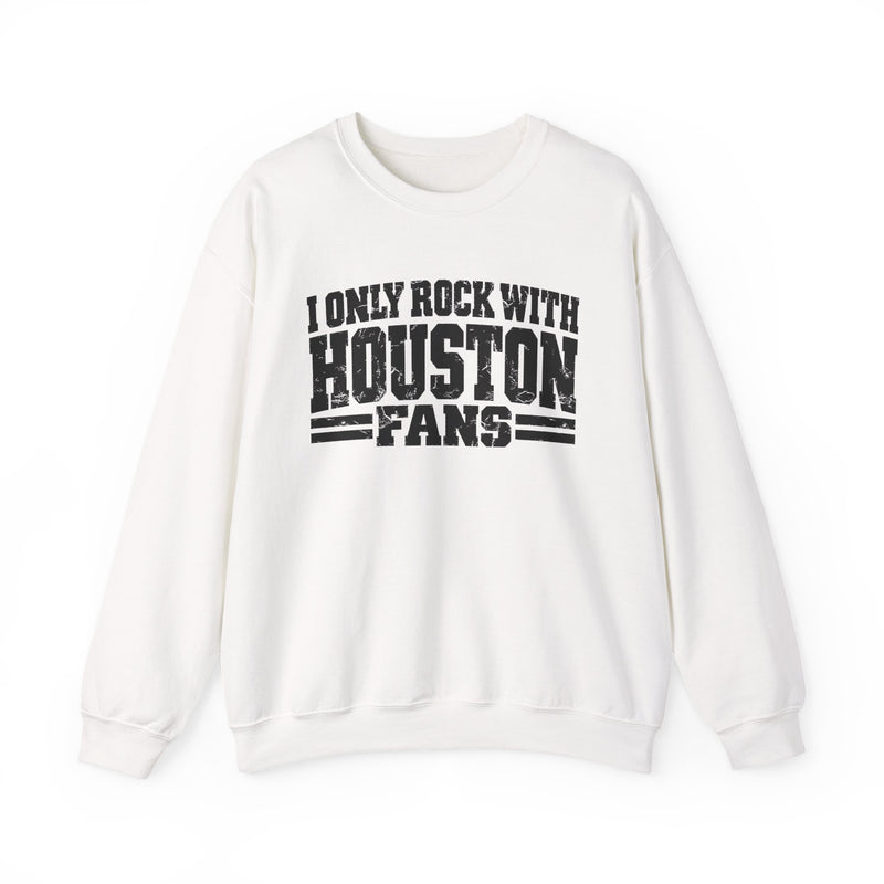 I Only Rock With Houston Fans -Fun Sports Sweatshirt