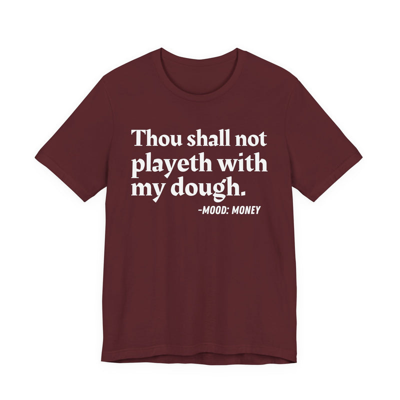 T-Shirt with “THOU SHALL NOT PLAYETH WITH MY DOUGH” statement print