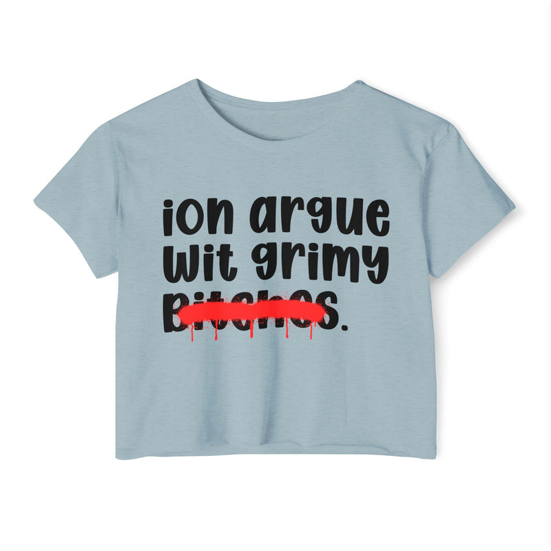 ION (I Don't) Argue Wit Grimy Bitches — Funny Sassy Statement Crop Top