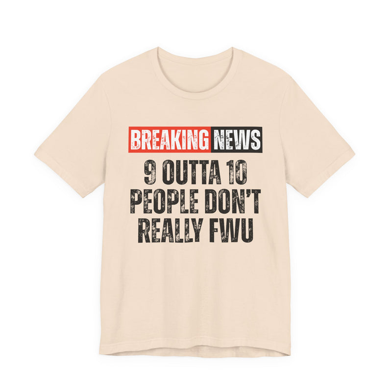 Breaking News: 9 Outta 10 People Don't Really FWU-Funny News Alert T-Shirt