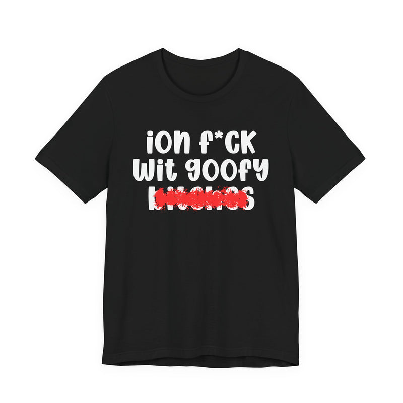 ION (I Don't) FUCK WIT GOOFY BITCHES — Bold Sarcastic Graphic T-Shirt