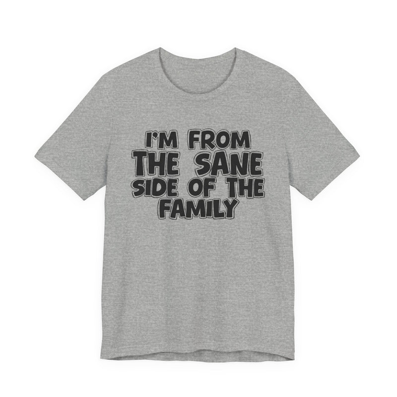 Athletic Heather t-shirt, printed with the "I'M FROM THE SANE SIDE OF THE FAMILY" statement in bold outlined bubble lettering, front flat-lay view.