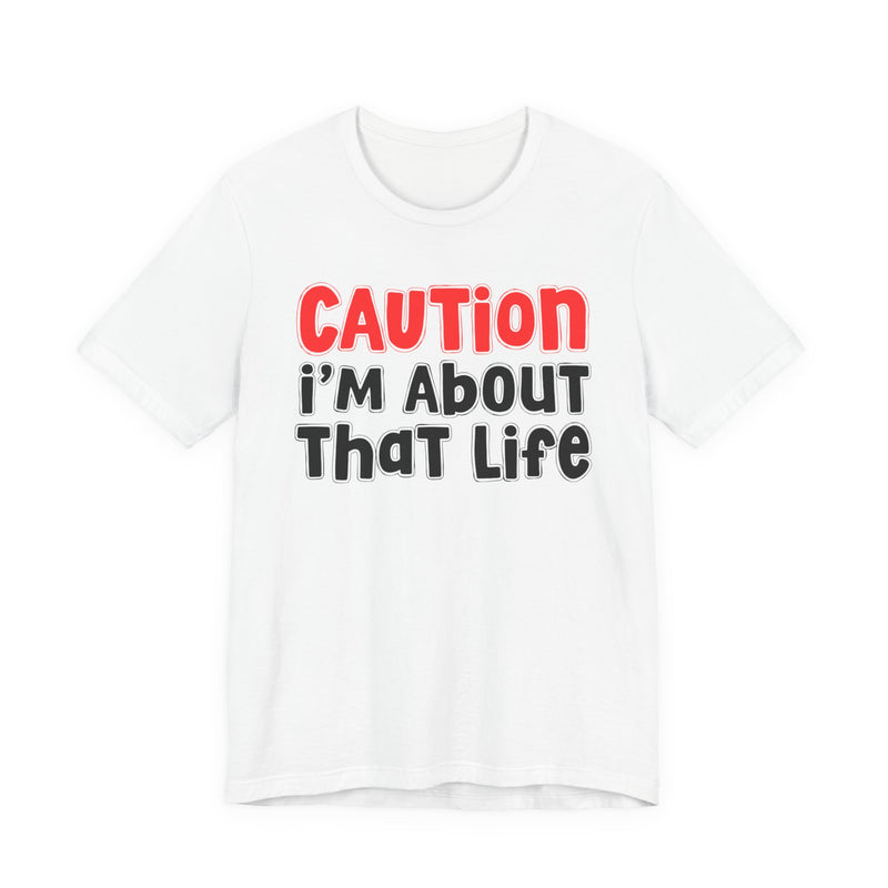 Caution I'm About That Life -Street Warning Declaration T-shirt