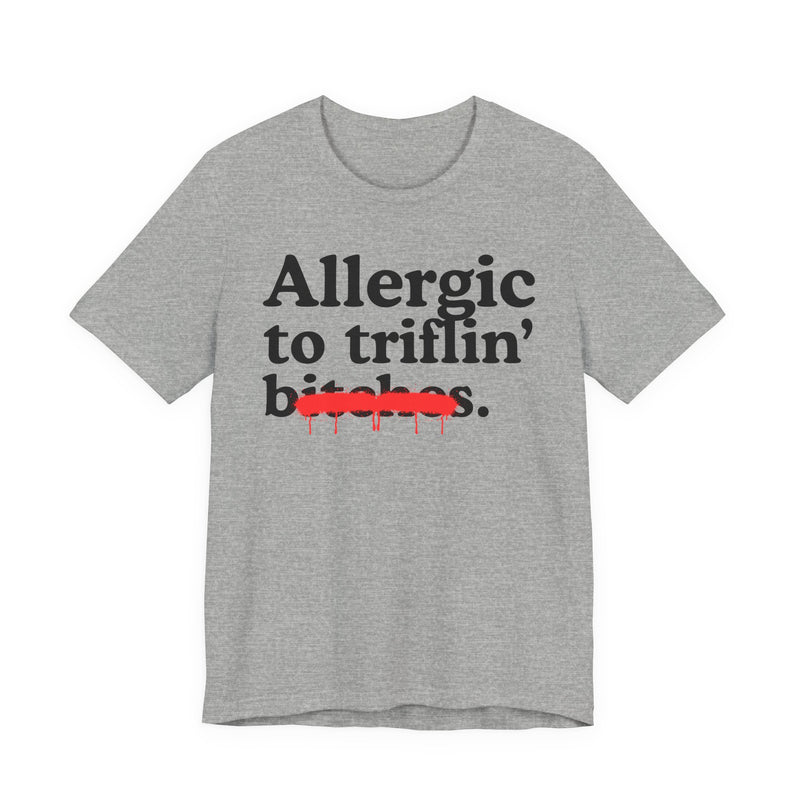 Allergic To Triflin' Bitches — Sarcastic Sassy Statement T-Shirt