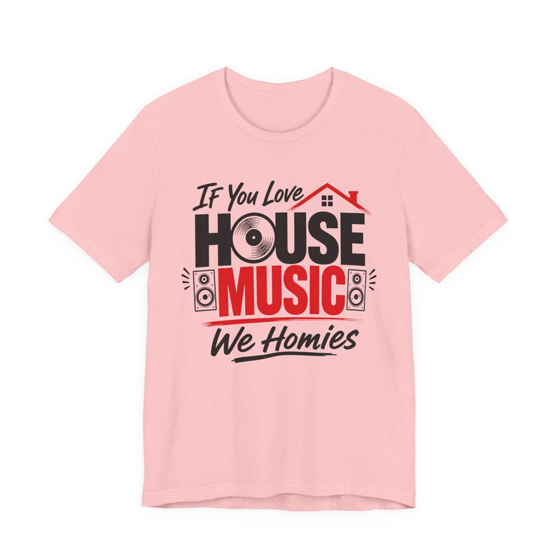 If You Love House Music We Homies - House Music Lovers T-shirt
