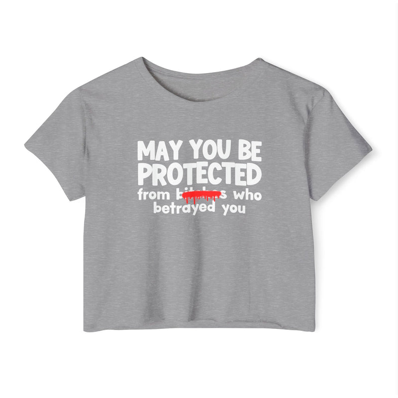May You Be Protected From Bitches Who Betrayed You — Funny Protection Statement Crop Top