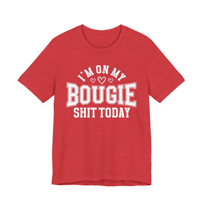 I'm On My Bougie Shit Today — T-Shirt