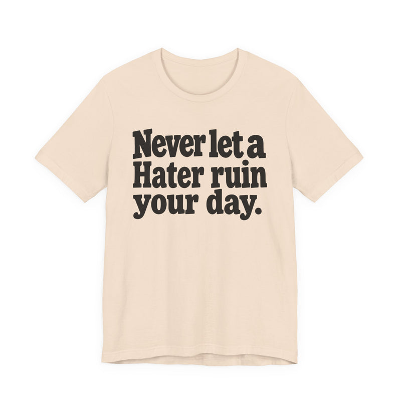 Never Let A Hater Ruin Your Day — T-Shirt