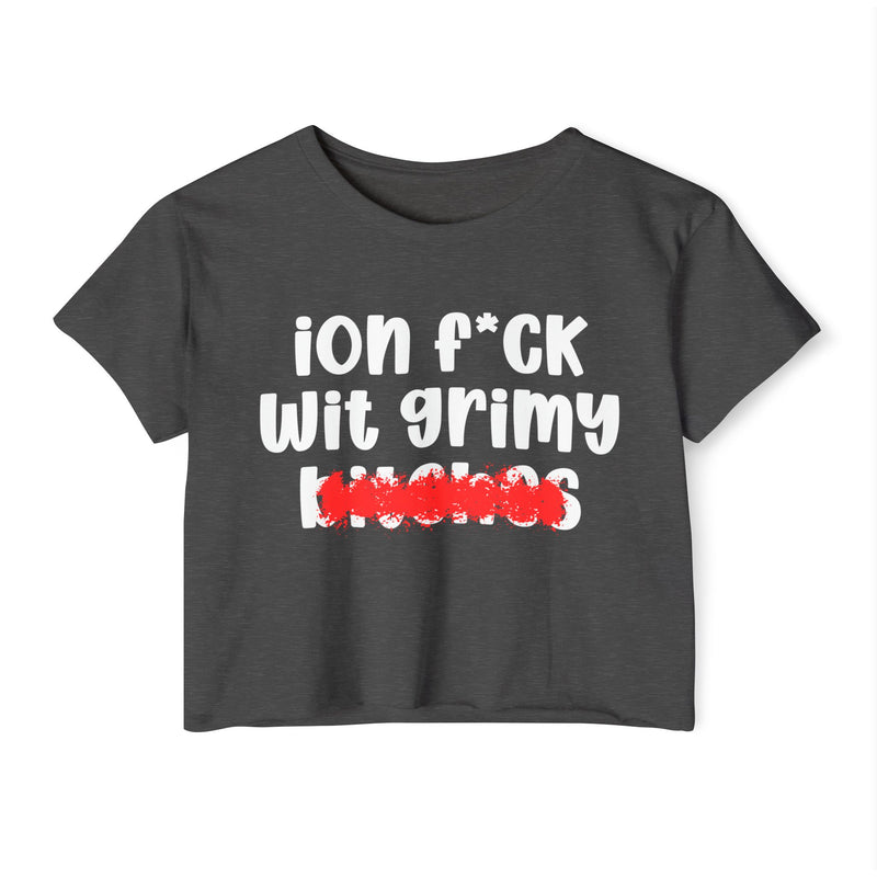 ION (I Don't) FUCK WITH GRIMY BITCHES — Bold Sarcastic Crop Top