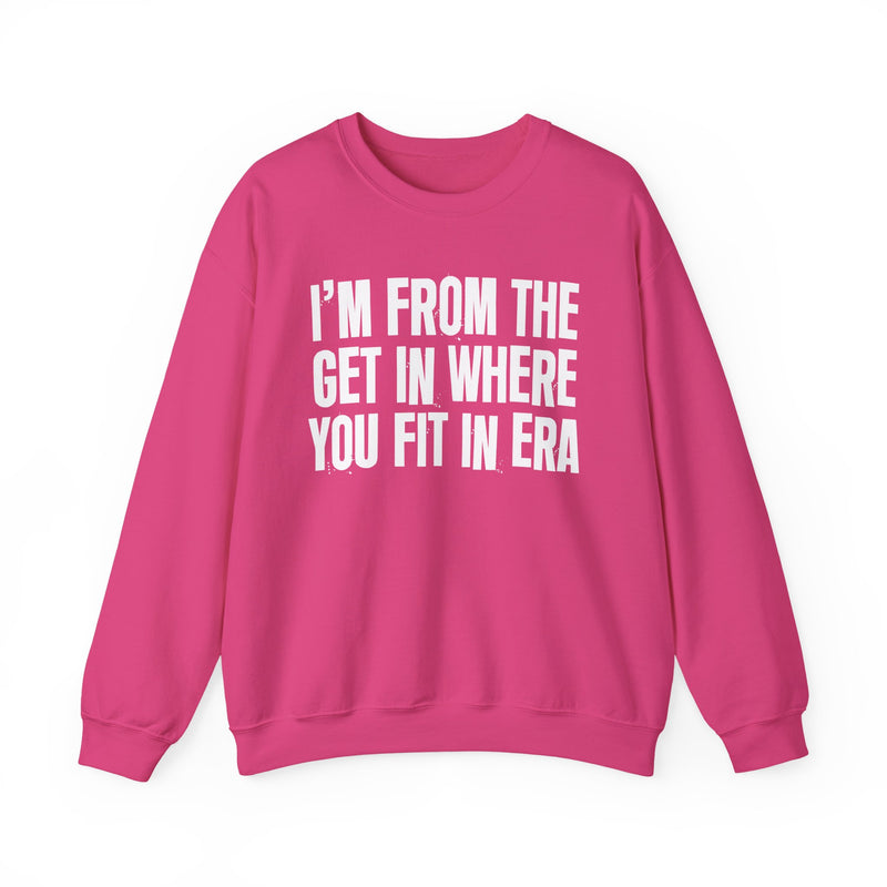 I'm From The Get In Where You Fit In Era — Funny Growing Up Sweatshirt