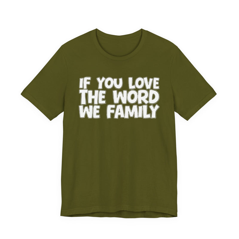 If You Love The Word We Family — Inspirational Faith T-Shirt