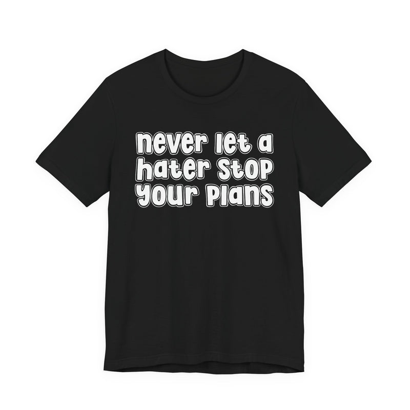 Never Let A Hater Stop Your Plans - Street Motivational T-shirt