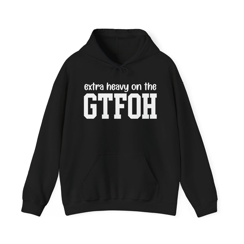 Extra Heavy On The GTFOH — Hoodie