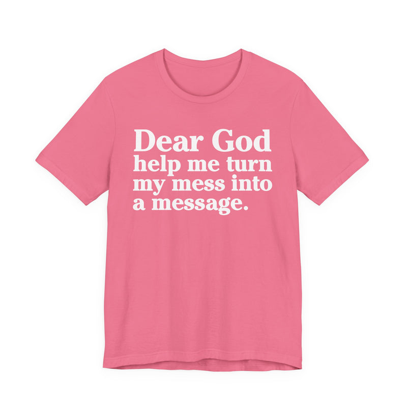 Dear God Help Me Turn My Mess Into A Message—— Positive Christian T-Shirt