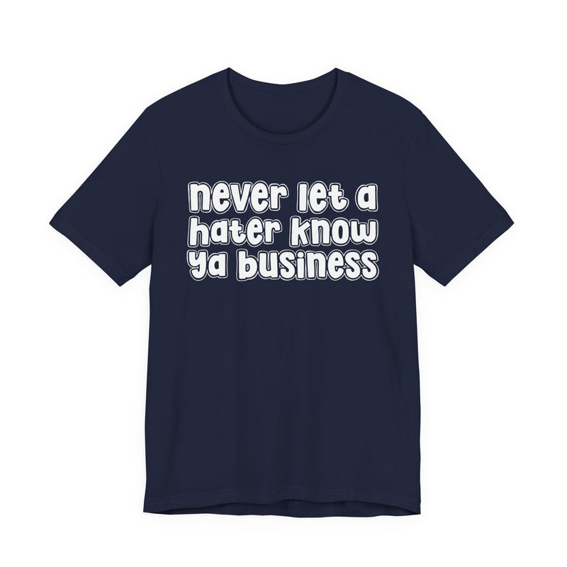 Never Let A Hater Know Ya Business - Urban Motivation T-shirt