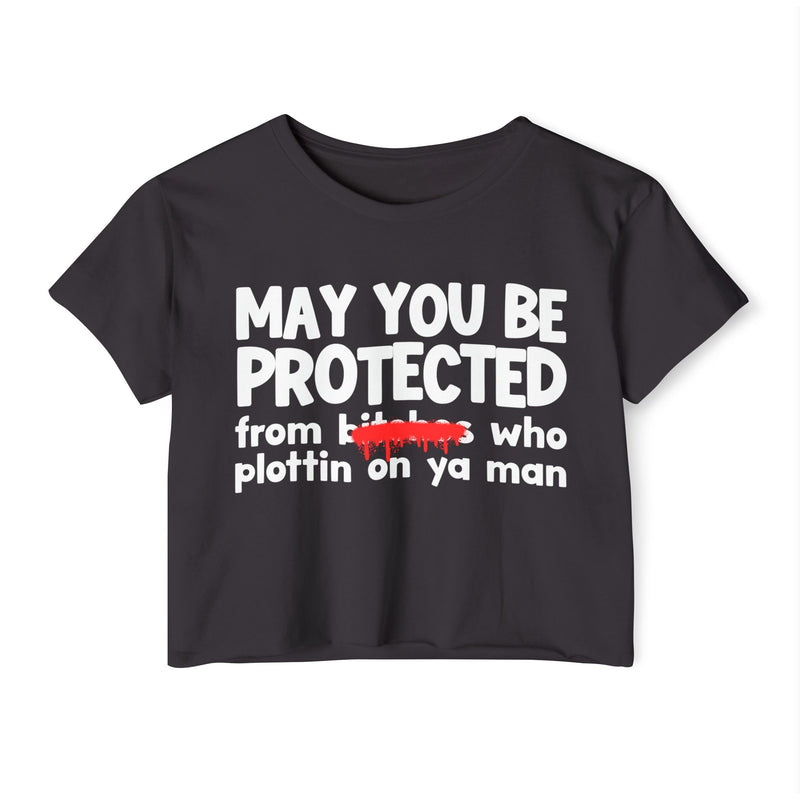 May You Be Protected From Bitches Who Plottin On Ya Man — Funny Protection Statement Crop Top