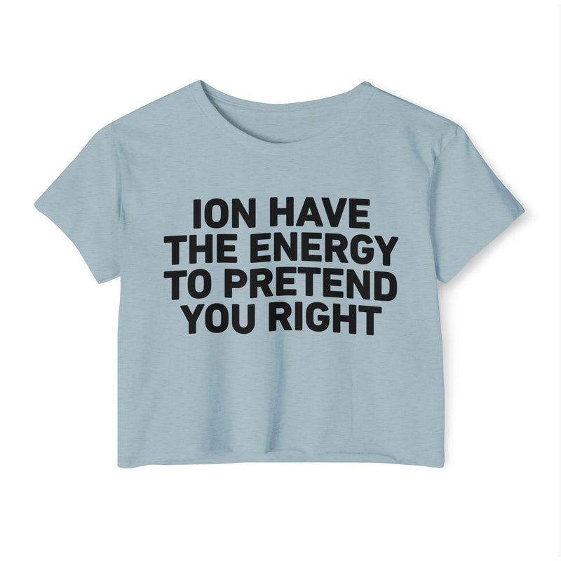 I Don’t Have The Energy To Pretend You Right - Bold Declaration Crop Top