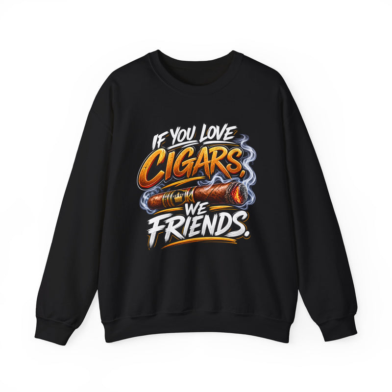 If You Love Cigars We Friends - Cigar Lovers Sweatshirt