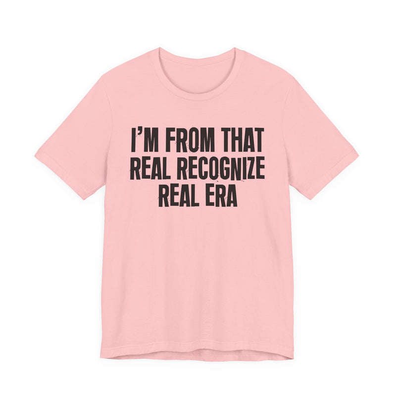 I'm From That Real Recognize Real Era