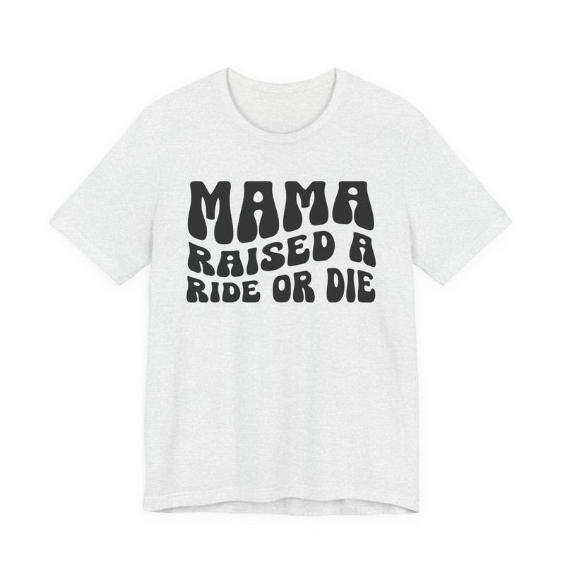 Mama Raised A Ride Or Die T-Shirt (solid print)