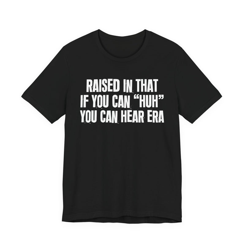Raised In That If You Can Huh You Can Hear Era