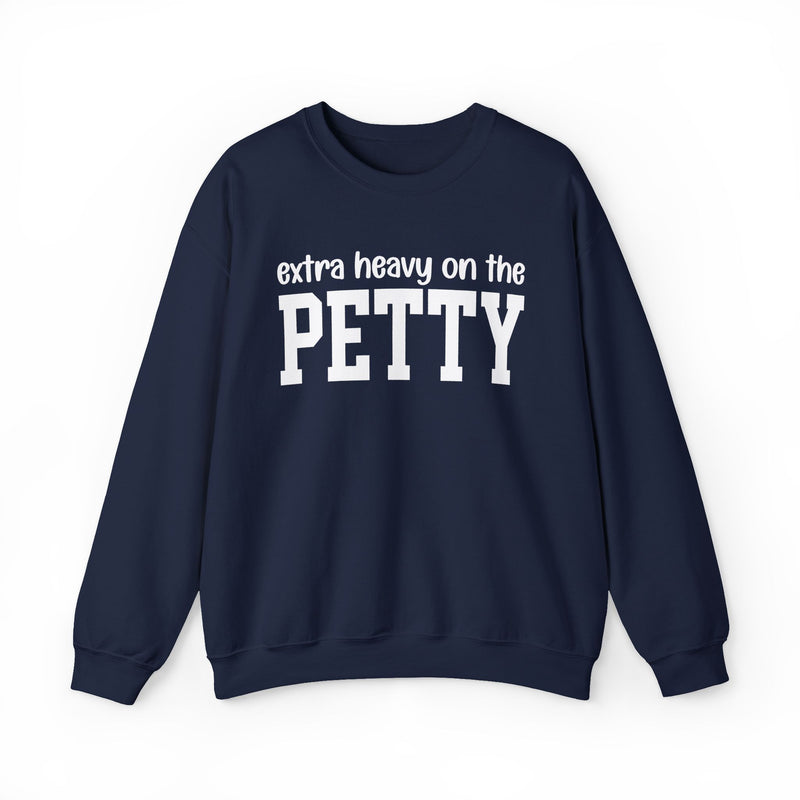 Extra Heavy On The PETTY — Sweatshirt