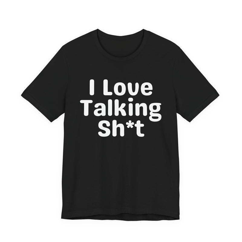 I Love Talking Shit — Funny Slogan Tee for Bold, Sarcastic Humor
