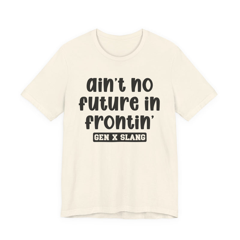 Ain't No Future In Frontin' — Bold Statement T‑Shirt