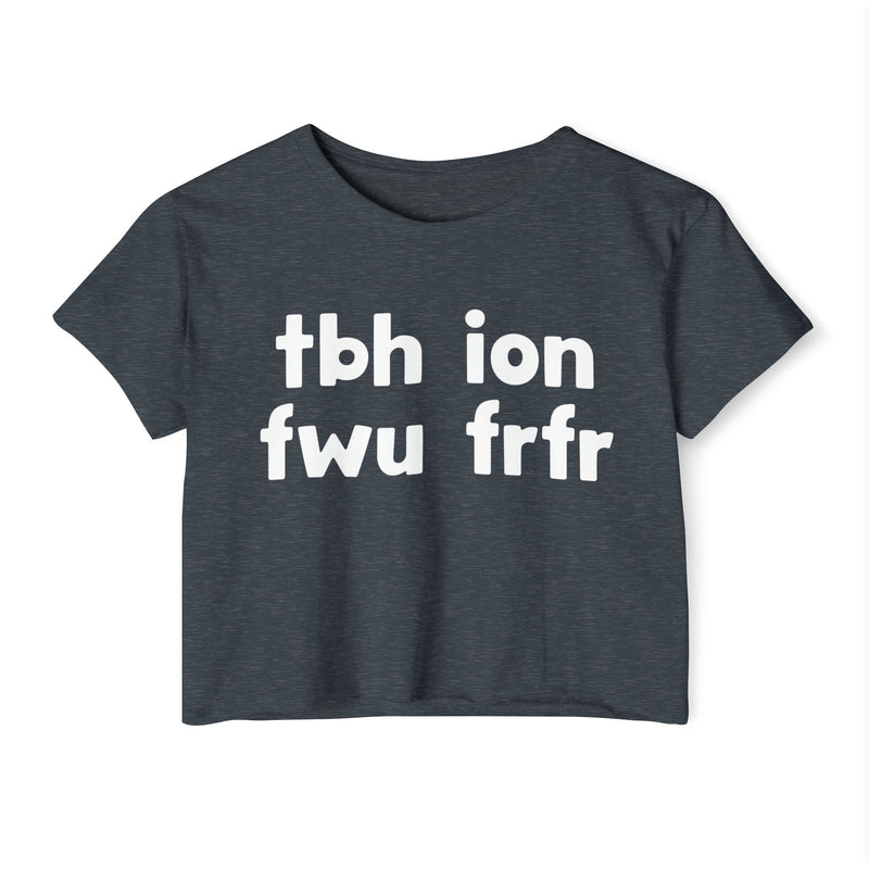 tbh ion fwu frfr — Crop Top alternate view 8: tbh ion fwu frfr in white rounded lowercase lettering stacked two-by-two on black. Street Talk Designs sarcastic statement apparel.