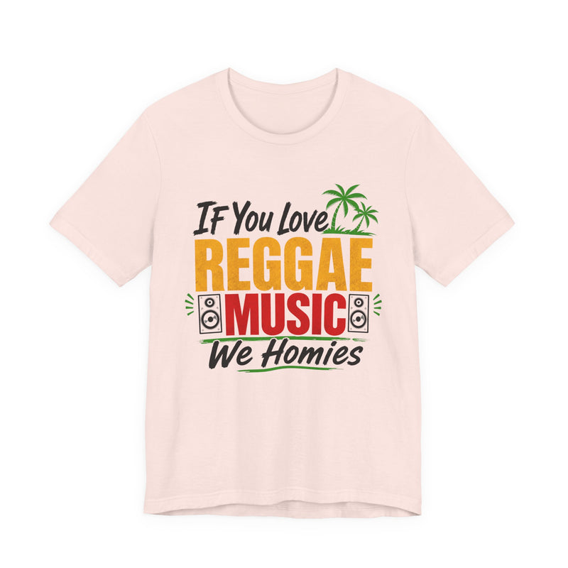 If You Love Reggae Music We Homies - Reggae Music Lover T-Shirt