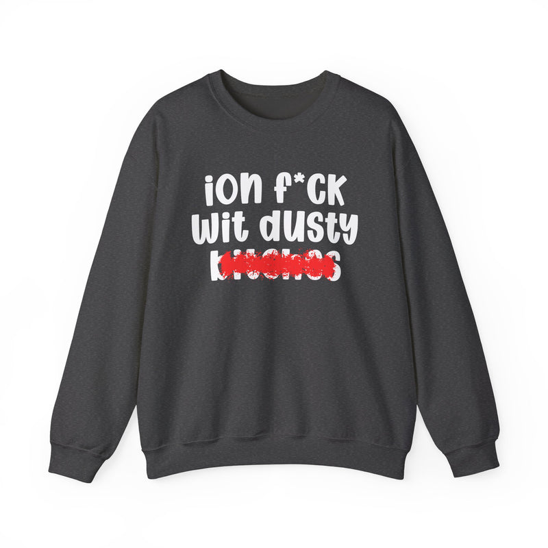 ION (I Don't) FUCK WIT DUSTY BITCHES — Bold Sarcastic Sweatshirt