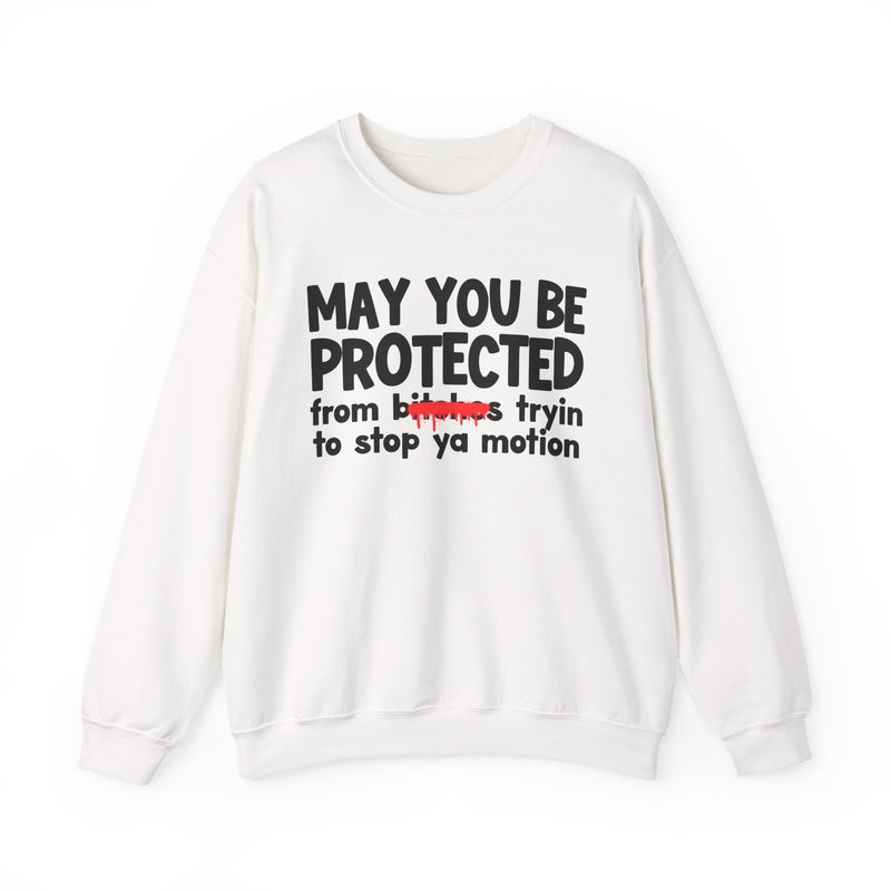 May You Be Protected From Bitches Tryin To Stop Ya Motion — Funny Protection Statement Sweatshirt