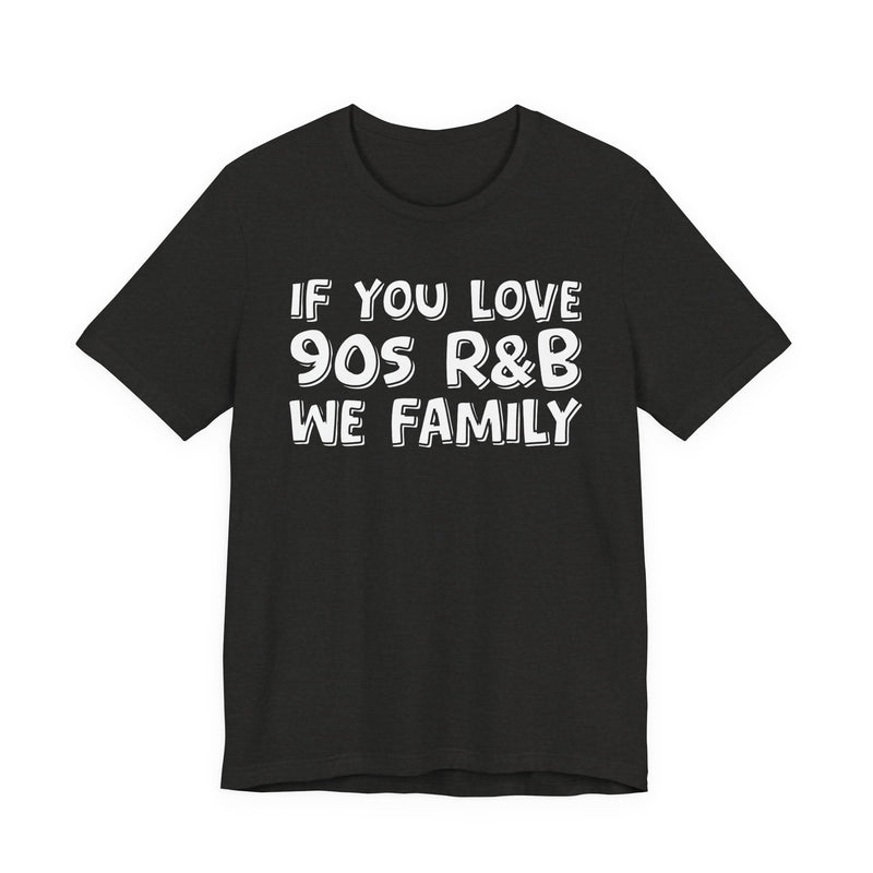 If You Love 90s R&B We Family - Old School R&B Fan T-Shirt