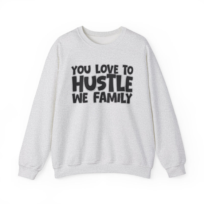 You Love To Hustle We Family — Motivational Hustle Statement Sweatshirt