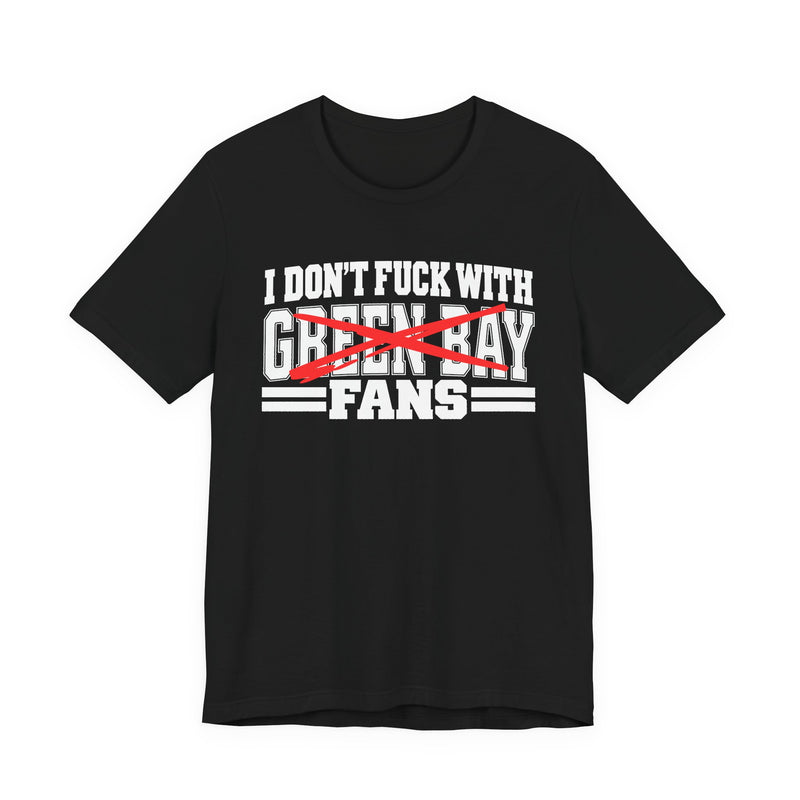 I Don't Fuck With Green Bay Fans — Bold Anti-Sports Fans T-Shirt