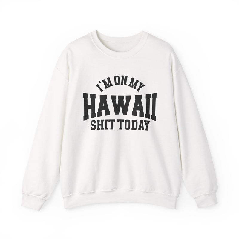 I'm On My Hawaii Shit Today — Sweatshirt