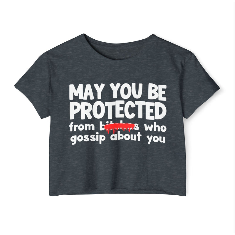 May You Be Protected From Bitches Who Gossip About You — Funny Protection Statement Crop Top