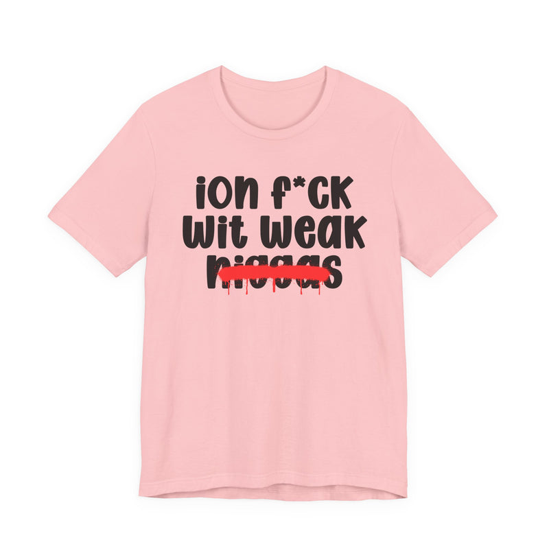 ION Fuck Wit Weak Niggas - Brutally Direct Statement Tee
