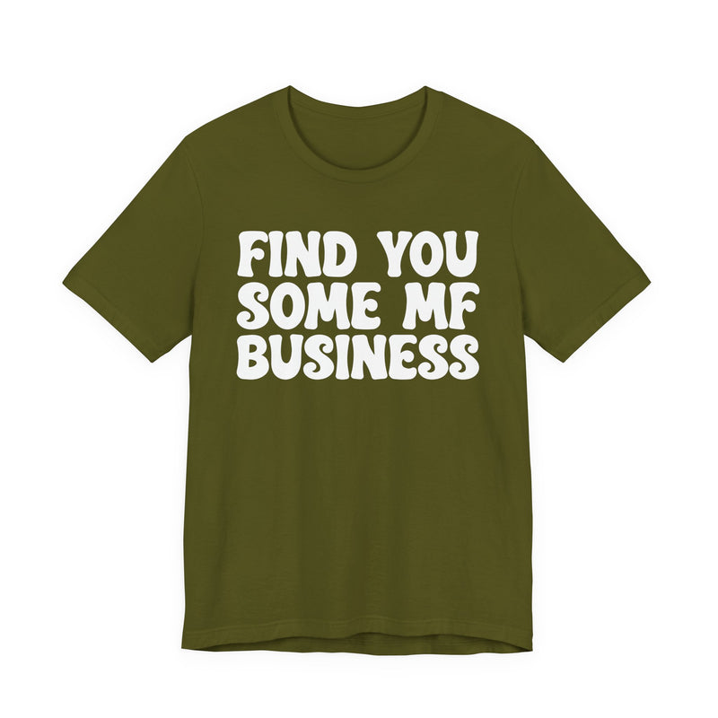 Find You Some MF Business - T-Shirt