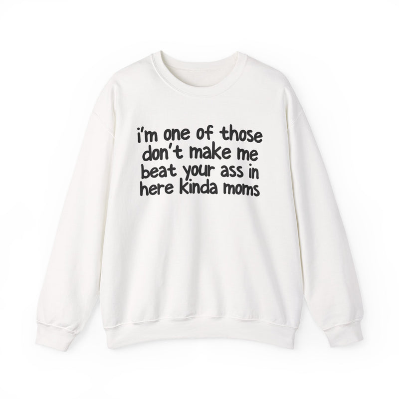 I'm One Of Those Don't Make Me Beat Your Ass In Here Kinda Moms — Serious Mom Energy Sweatshirt